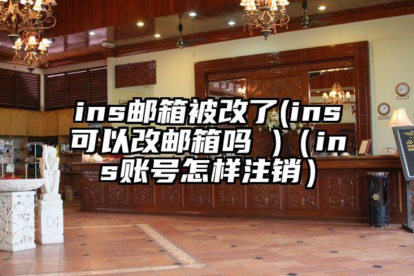 ins邮箱被改了(ins可以改邮箱吗 )（ins账号怎样注销）