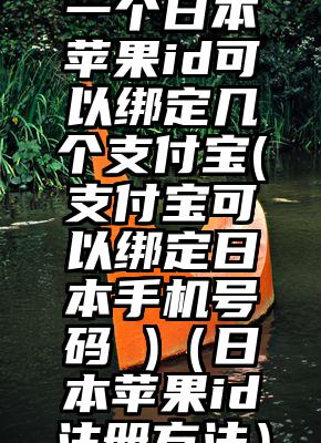 一个日本苹果id可以绑定几个支付宝(支付宝可以绑定日本手机号码 )（日本苹果id注册方法）