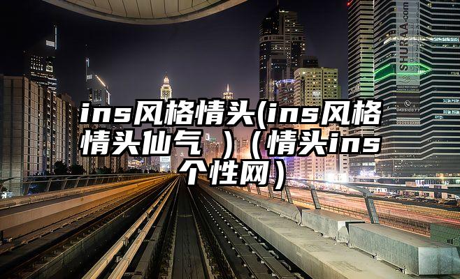 ins风格情头(ins风格情头仙气 )（情头ins个性网）