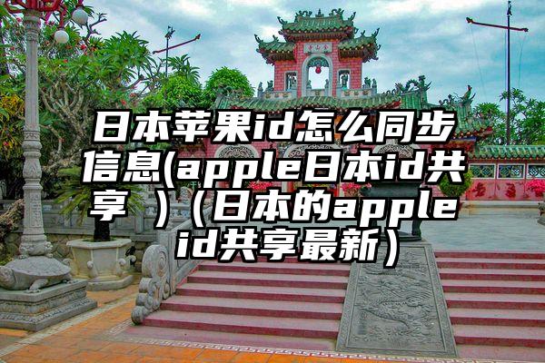 日本苹果id怎么同步信息(apple日本id共享 )（日本的apple id共享最新）