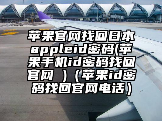 苹果官网找回日本appleid密码(苹果手机id密码找回官网 )（苹果id密码找回官网电话）