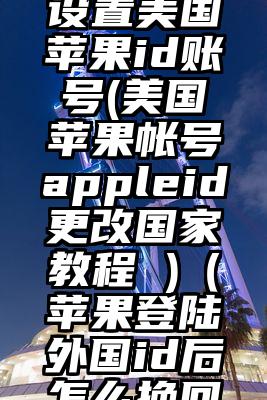 如何重新设置美国苹果id账号(美国苹果帐号appleid更改国家教程 )（苹果登陆外国id后怎么换回自己的）