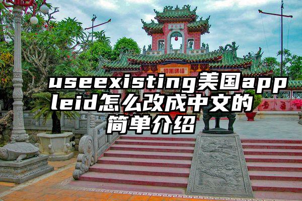 useexisting美国appleid怎么改成中文的简单介绍