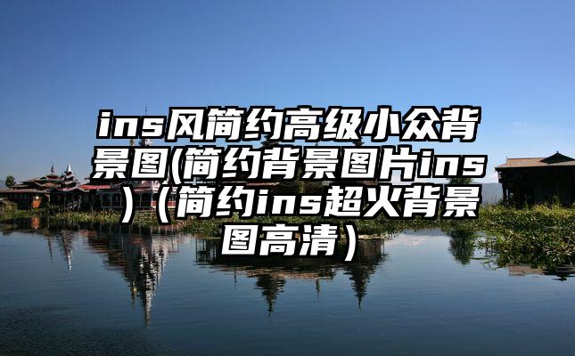 ins风简约高级小众背景图(简约背景图片ins )（简约ins超火背景图高清）