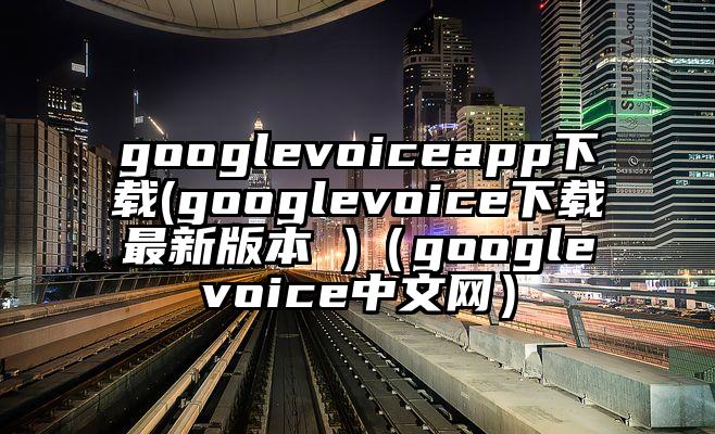 googlevoiceapp下载(googlevoice下载最新版本 )（googlevoice中文网）