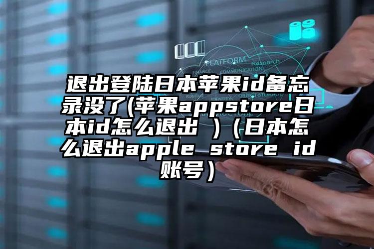 退出登陆日本苹果id备忘录没了(苹果appstore日本id怎么退出 )（日本怎么退出apple store id账号）