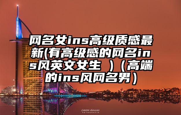 网名女ins高级质感最新(有高级感的网名ins风英文女生 )（高端的ins风网名男）