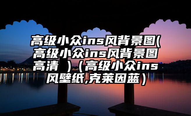 高级小众ins风背景图(高级小众ins风背景图高清 )（高级小众ins风壁纸,克莱因蓝）