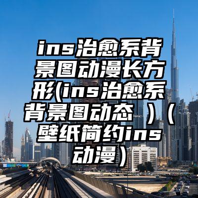 ins治愈系背景图动漫长方形(ins治愈系背景图动态 )（壁纸简约ins动漫）