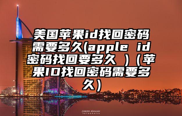 美国苹果id找回密码需要多久(apple id密码找回要多久 )（苹果ID找回密码需要多久）