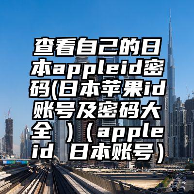 查看自己的日本appleid密码(日本苹果id账号及密码大全 )（appleid 日本账号）