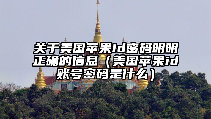 关于美国苹果id密码明明正确的信息（美国苹果id账号密码是什么）