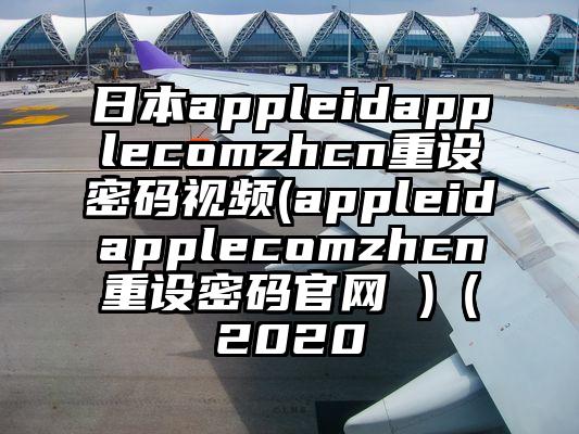 日本appleidapplecomzhcn重设密码视频(appleidapplecomzhcn重设密码官网 )（2020