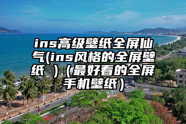 ins高级壁纸全屏仙气(ins风格的全屏壁纸 )（最好看的全屏手机壁纸）