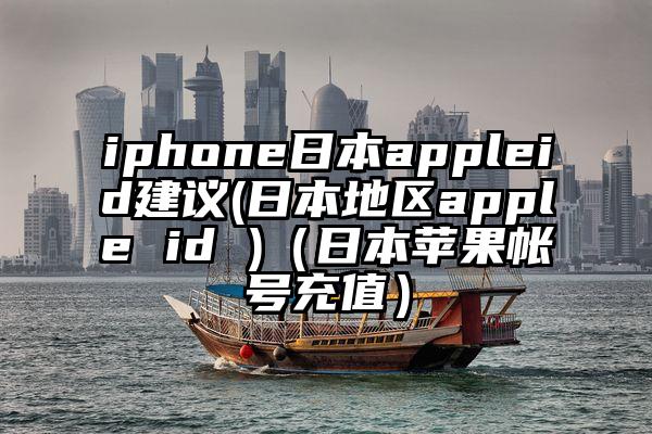 iphone日本appleid建议(日本地区apple id )（日本苹果帐号充值）